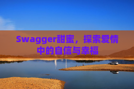 Swagger甜蜜，探索爱情中的自信与幸福