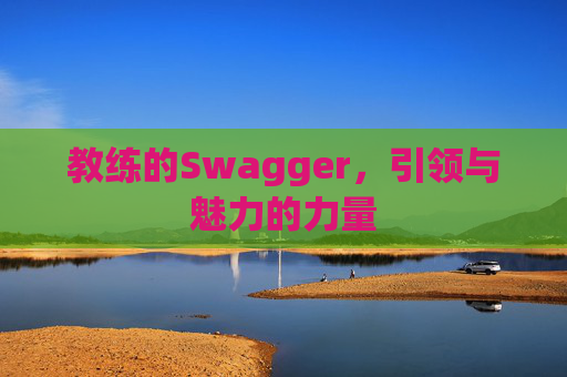教练的Swagger，引领与魅力的力量
