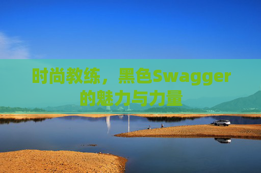 时尚教练，黑色Swagger的魅力与力量