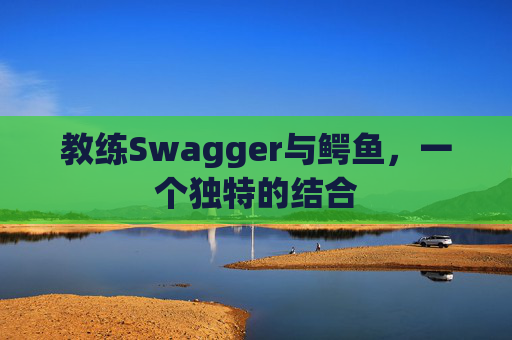 教练Swagger与鳄鱼，一个独特的结合