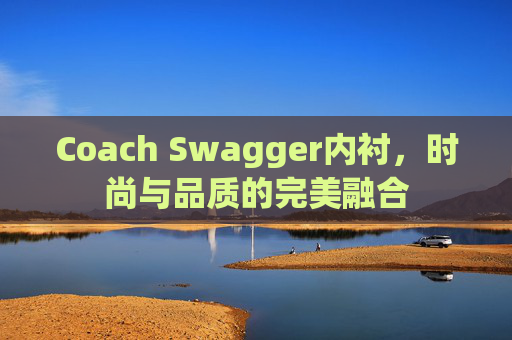 Coach Swagger内衬，时尚与品质的完美融合