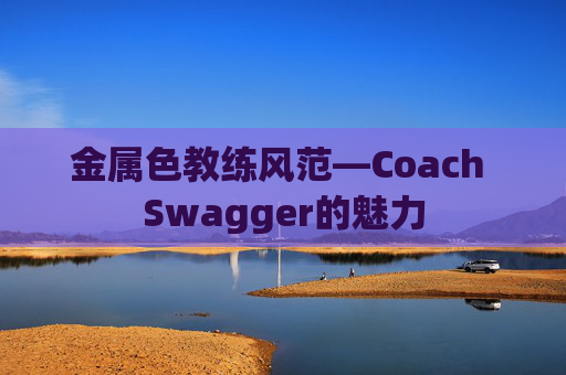 金属色教练风范—Coach Swagger的魅力
