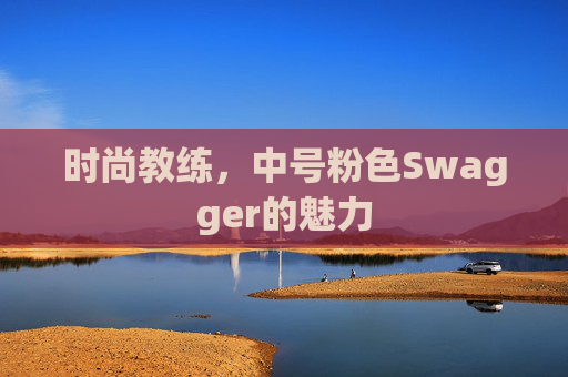 时尚教练，中号粉色Swagger的魅力