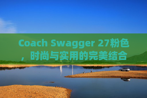Coach Swagger 27粉色，时尚与实用的完美结合