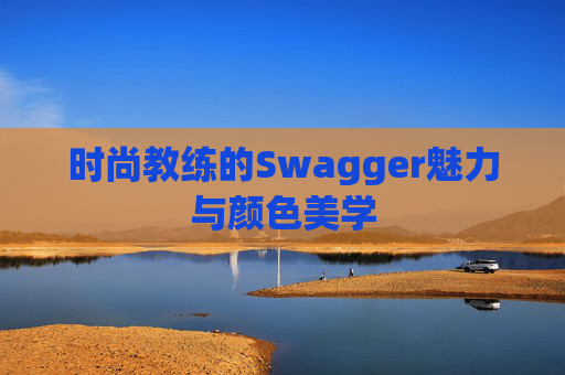 时尚教练的Swagger魅力与颜色美学