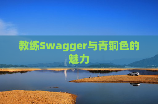 教练Swagger与青铜色的魅力