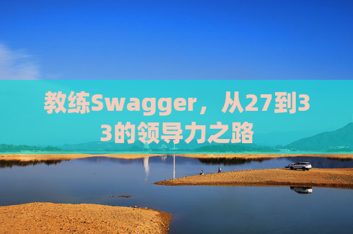 教练Swagger，从27到33的领导力之路