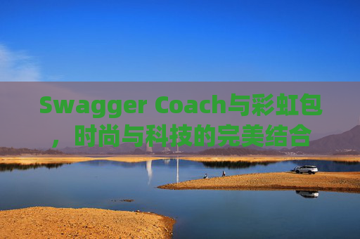 Swagger Coach与彩虹包，时尚与科技的完美结合