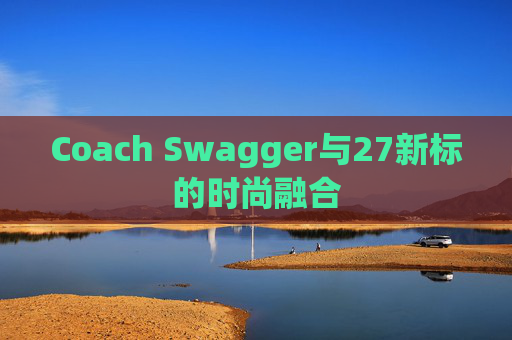 Coach Swagger与27新标的时尚融合