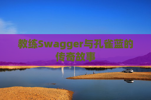 教练Swagger与孔雀蓝的传奇故事
